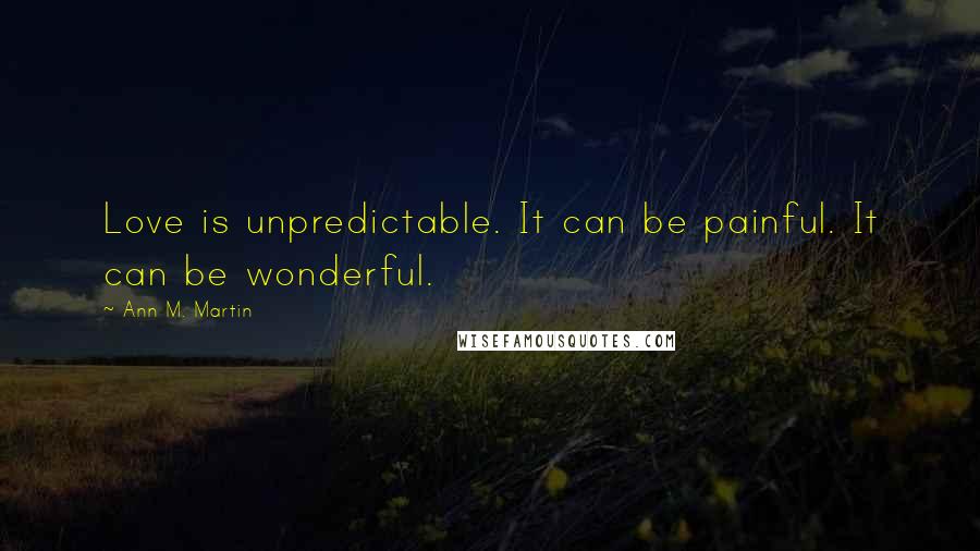 Ann M. Martin Quotes: Love is unpredictable. It can be painful. It can be wonderful.
