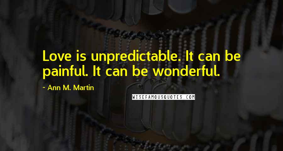 Ann M. Martin Quotes: Love is unpredictable. It can be painful. It can be wonderful.
