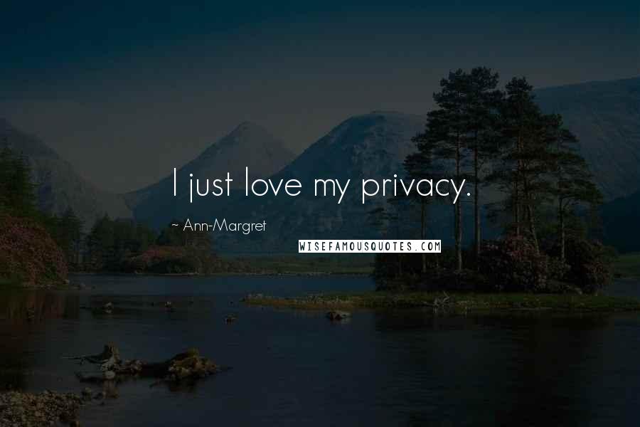 Ann-Margret Quotes: I just love my privacy.