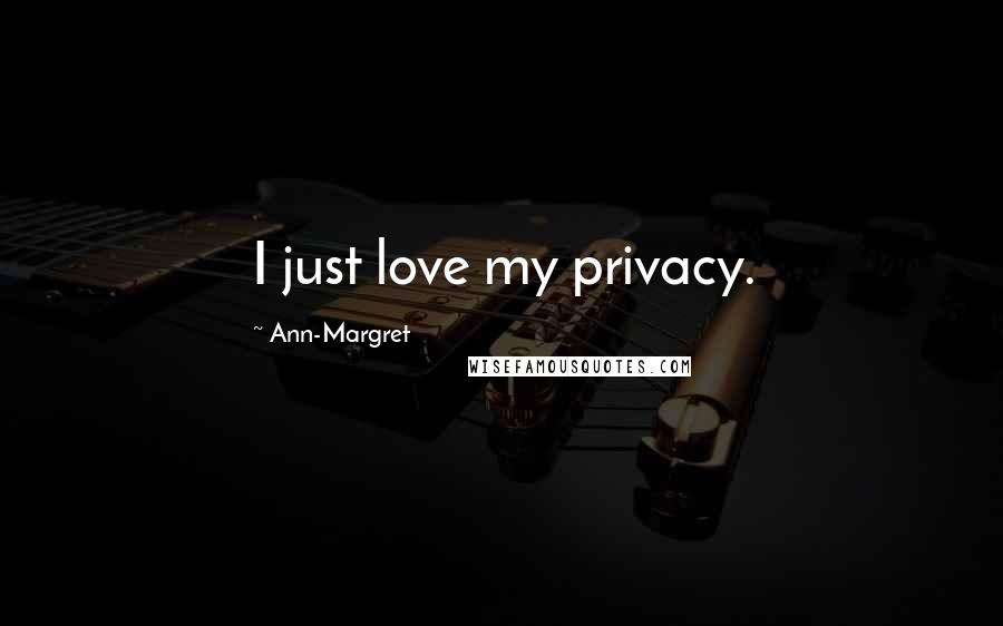 Ann-Margret Quotes: I just love my privacy.