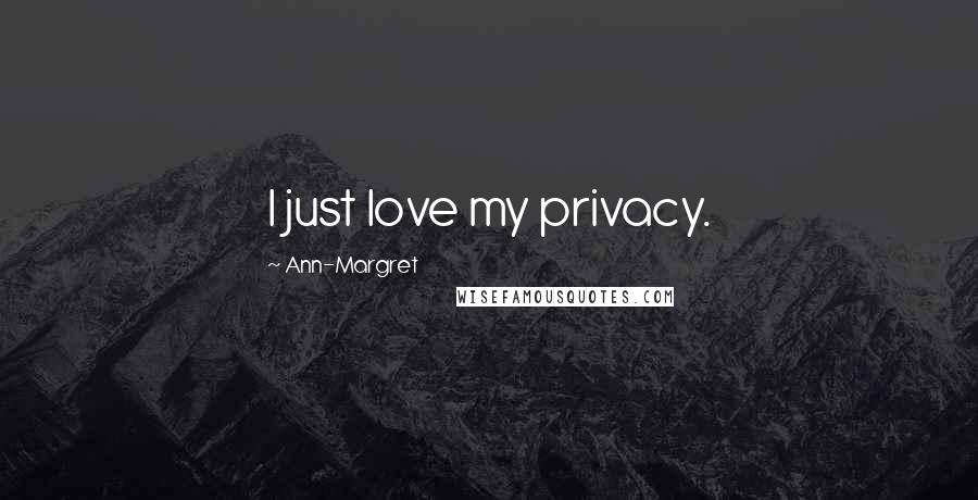 Ann-Margret Quotes: I just love my privacy.