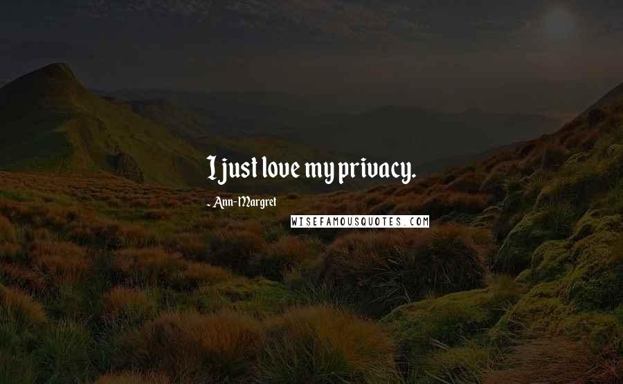 Ann-Margret Quotes: I just love my privacy.