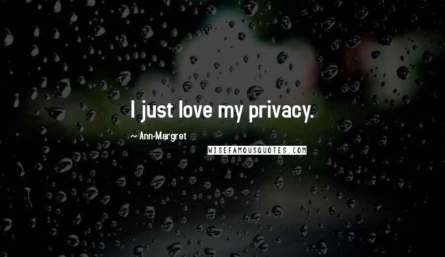 Ann-Margret Quotes: I just love my privacy.