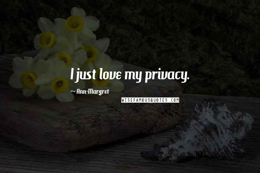 Ann-Margret Quotes: I just love my privacy.