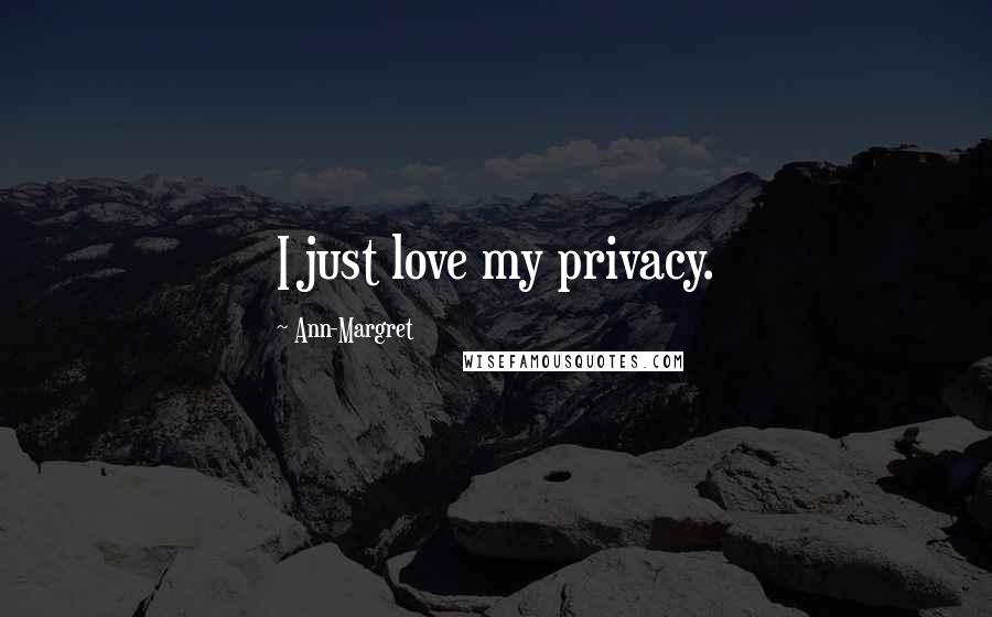 Ann-Margret Quotes: I just love my privacy.