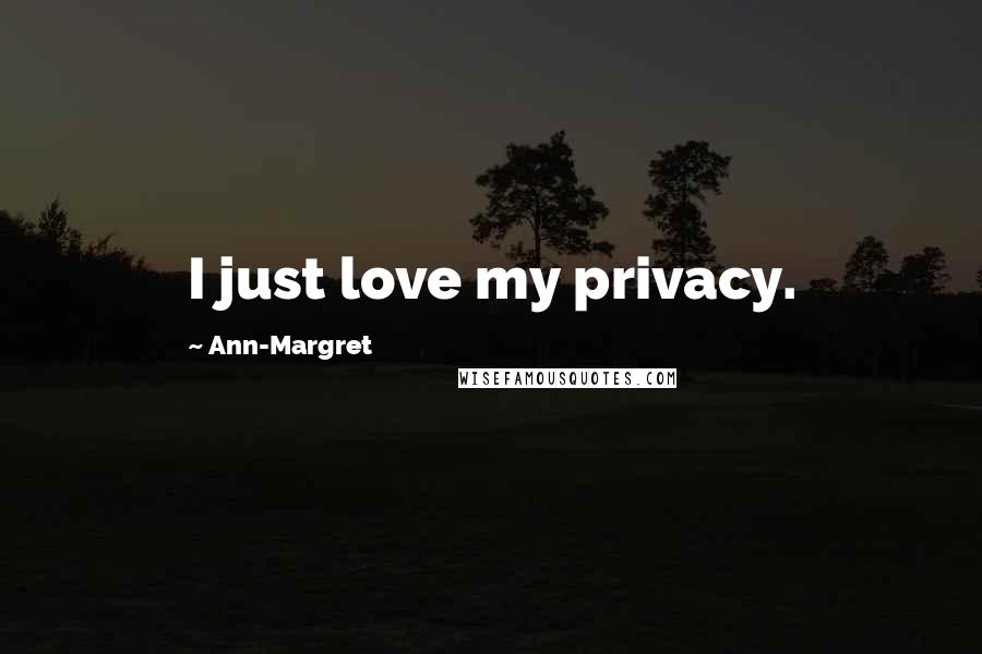 Ann-Margret Quotes: I just love my privacy.