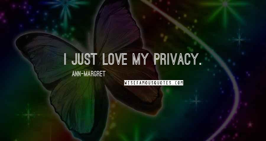 Ann-Margret Quotes: I just love my privacy.