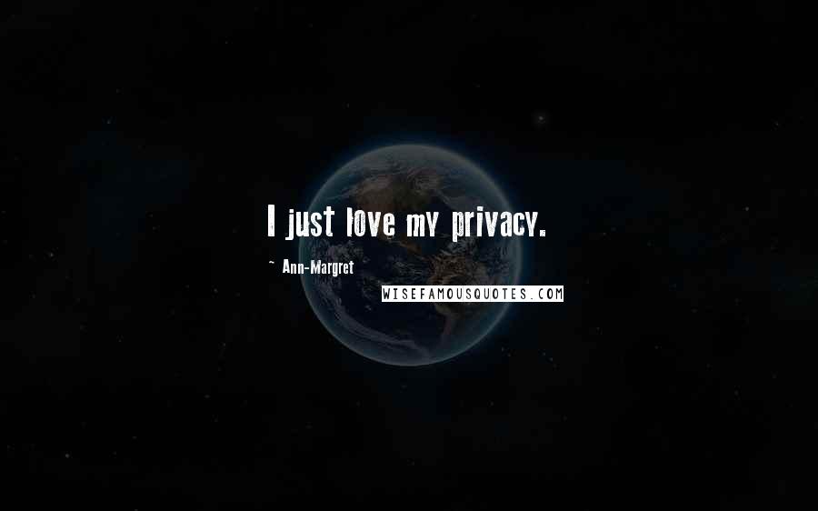 Ann-Margret Quotes: I just love my privacy.