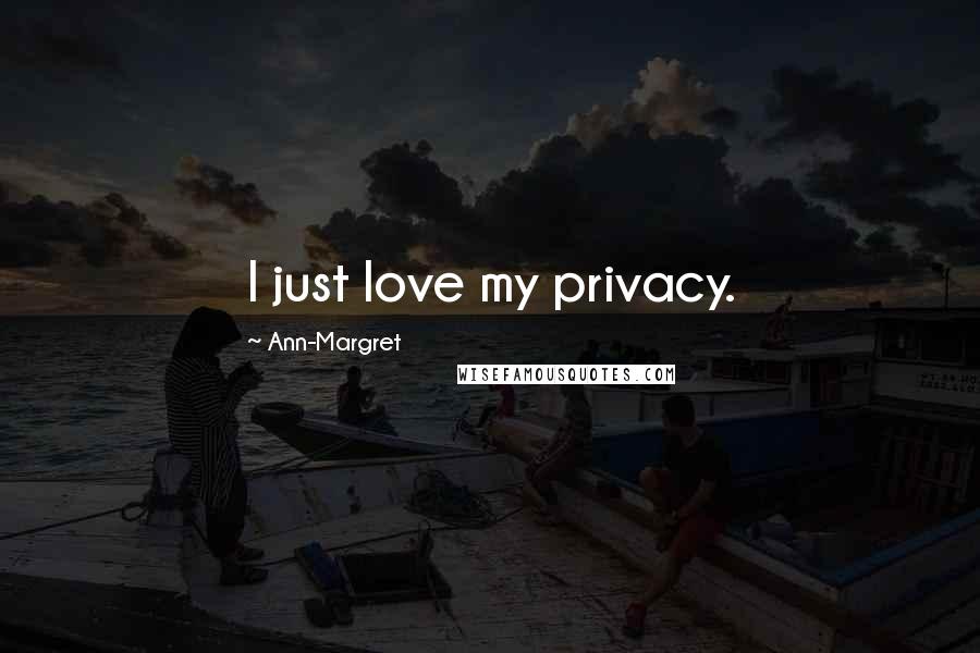 Ann-Margret Quotes: I just love my privacy.