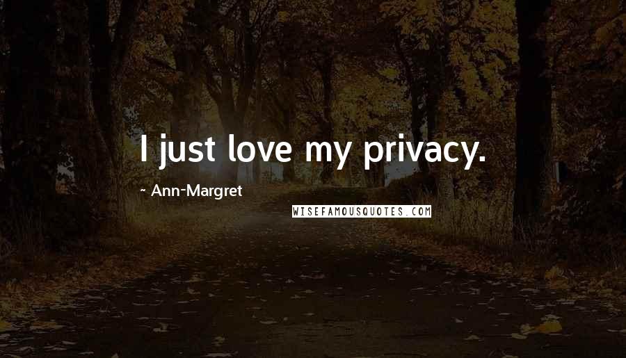 Ann-Margret Quotes: I just love my privacy.