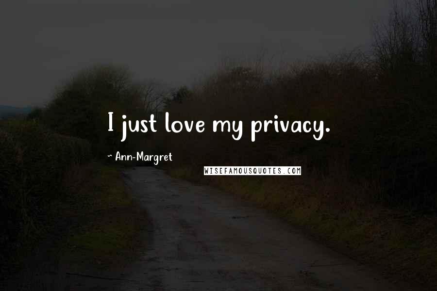 Ann-Margret Quotes: I just love my privacy.