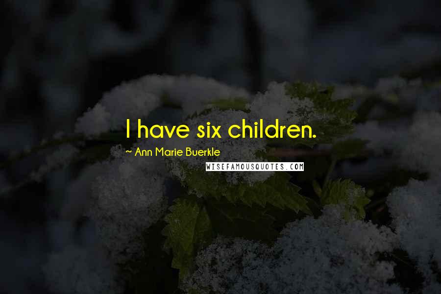 Ann Marie Buerkle Quotes: I have six children.