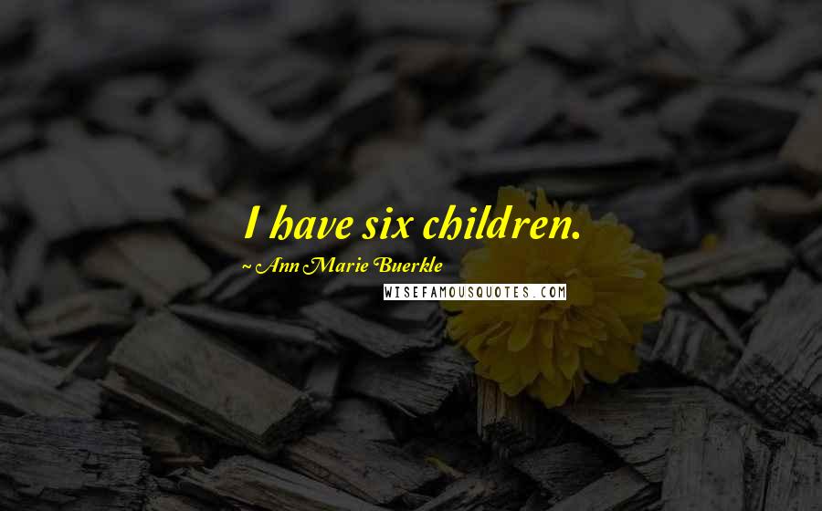 Ann Marie Buerkle Quotes: I have six children.