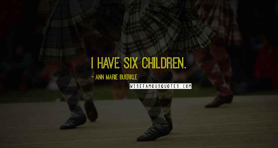 Ann Marie Buerkle Quotes: I have six children.