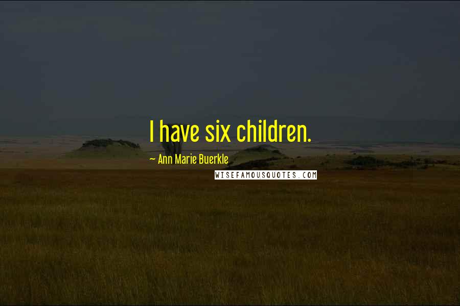 Ann Marie Buerkle Quotes: I have six children.