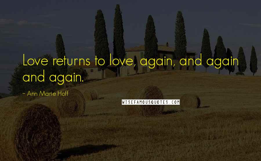 Ann Marie Hoff Quotes: Love returns to love, again, and again and again.