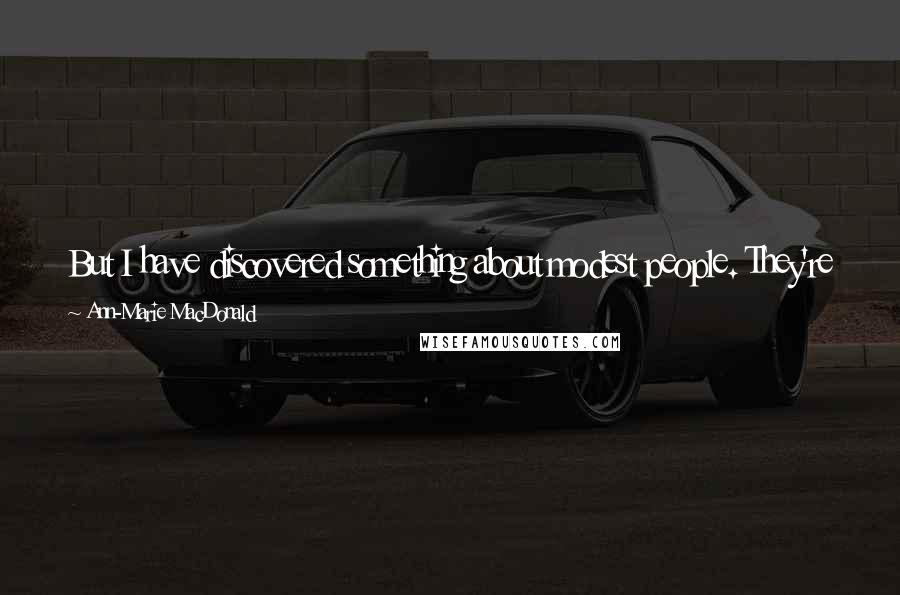 Ann-Marie MacDonald Quotes: But I have discovered something about modest people. They're just waiting for the call. Then they are the first over the wall and into the temple.
