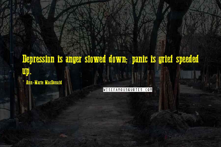 Ann-Marie MacDonald Quotes: Depression is anger slowed down; panic is grief speeded up.