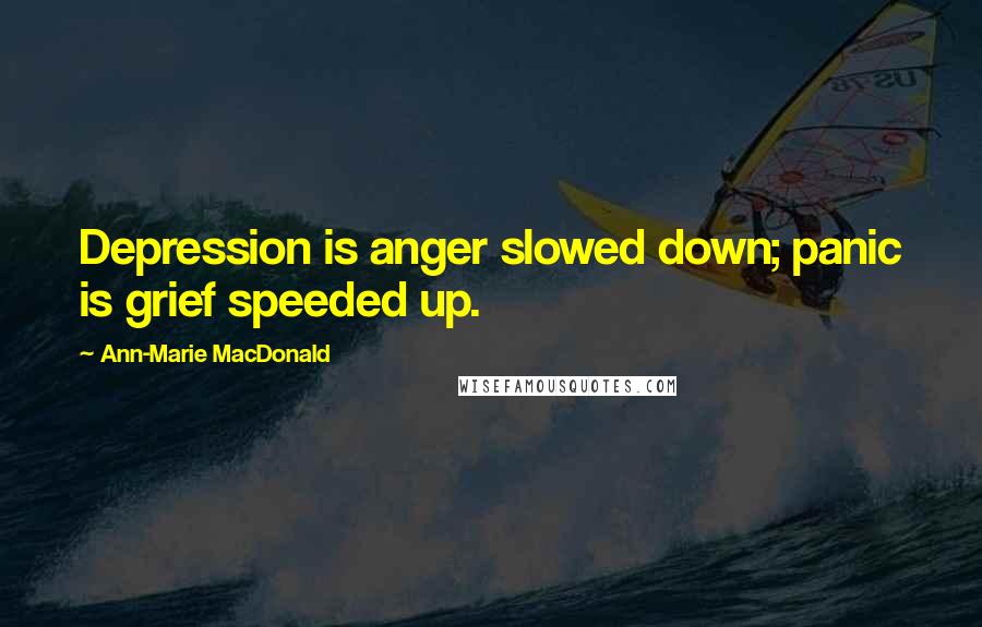 Ann-Marie MacDonald Quotes: Depression is anger slowed down; panic is grief speeded up.