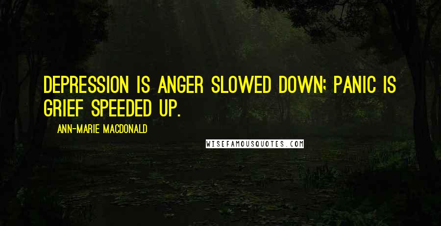 Ann-Marie MacDonald Quotes: Depression is anger slowed down; panic is grief speeded up.