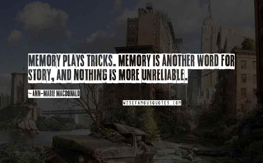 Ann-Marie MacDonald Quotes: Memory plays tricks. Memory is another word for story, and nothing is more unreliable.