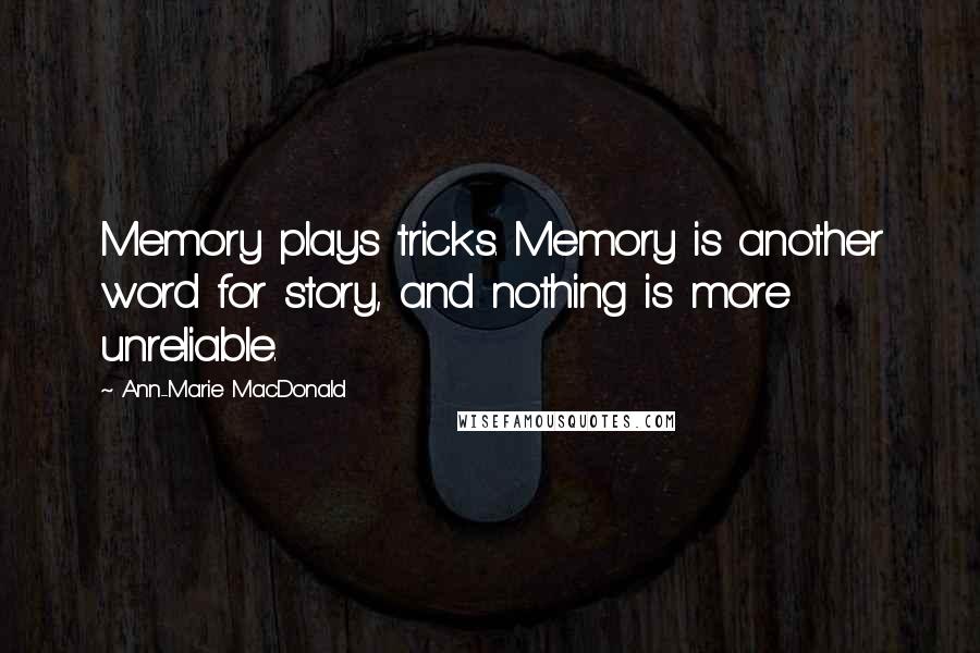 Ann-Marie MacDonald Quotes: Memory plays tricks. Memory is another word for story, and nothing is more unreliable.