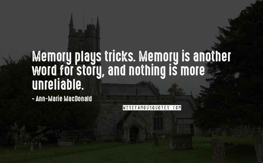 Ann-Marie MacDonald Quotes: Memory plays tricks. Memory is another word for story, and nothing is more unreliable.