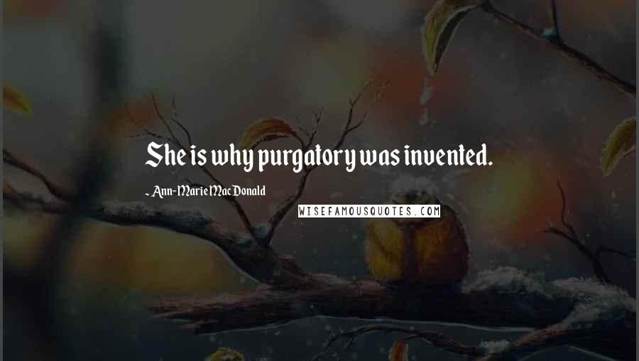 Ann-Marie MacDonald Quotes: She is why purgatory was invented.