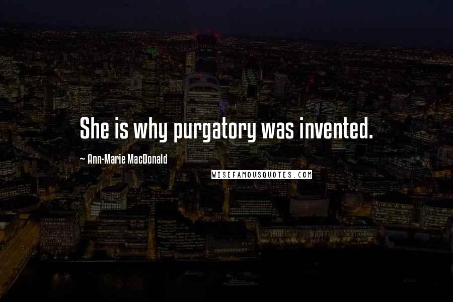 Ann-Marie MacDonald Quotes: She is why purgatory was invented.