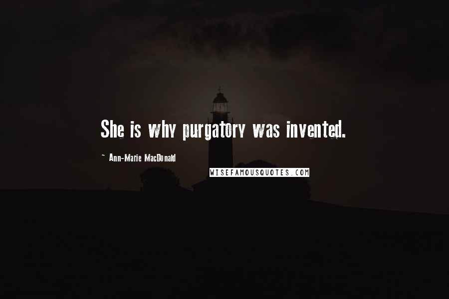 Ann-Marie MacDonald Quotes: She is why purgatory was invented.