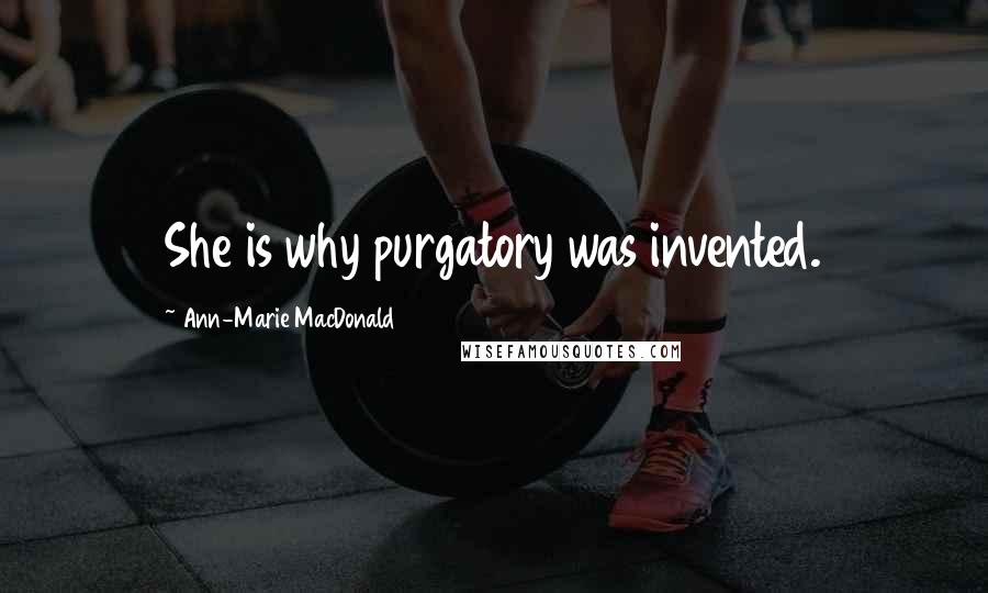 Ann-Marie MacDonald Quotes: She is why purgatory was invented.