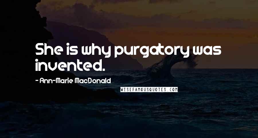 Ann-Marie MacDonald Quotes: She is why purgatory was invented.