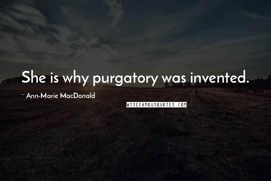 Ann-Marie MacDonald Quotes: She is why purgatory was invented.