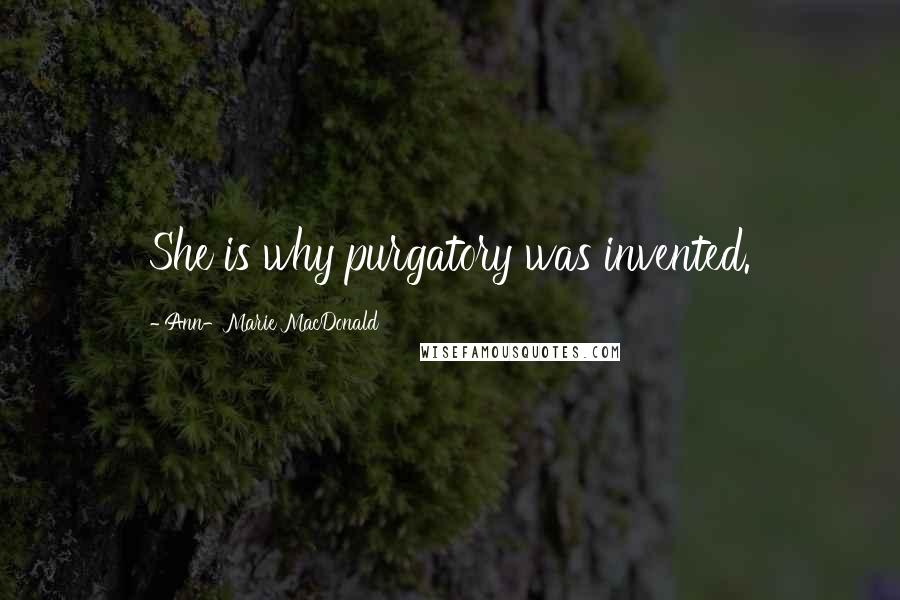 Ann-Marie MacDonald Quotes: She is why purgatory was invented.