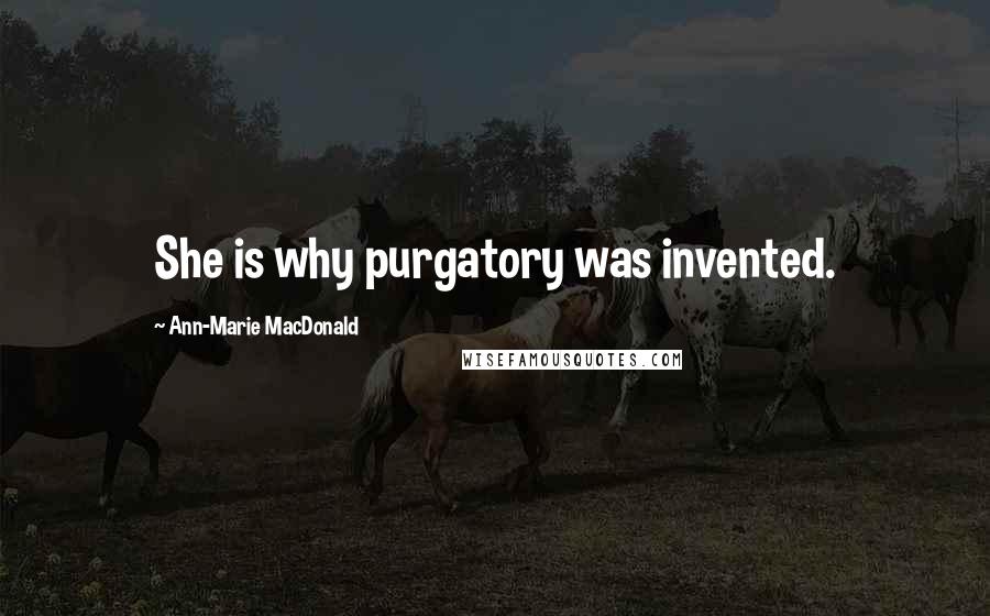 Ann-Marie MacDonald Quotes: She is why purgatory was invented.