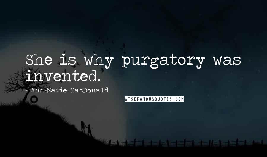 Ann-Marie MacDonald Quotes: She is why purgatory was invented.