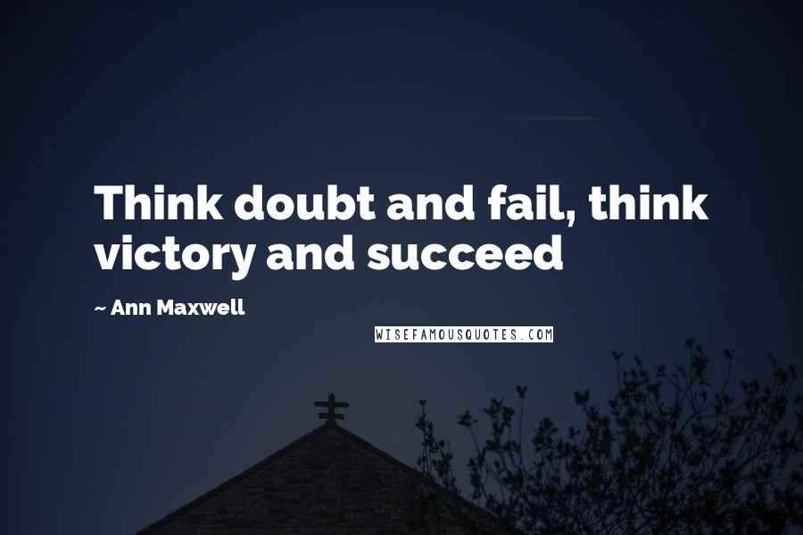 Ann Maxwell Quotes: Think doubt and fail, think victory and succeed