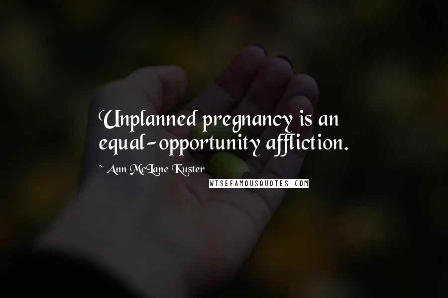 Ann McLane Kuster Quotes: Unplanned pregnancy is an equal-opportunity affliction.