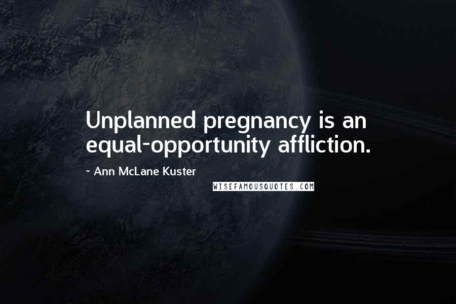 Ann McLane Kuster Quotes: Unplanned pregnancy is an equal-opportunity affliction.