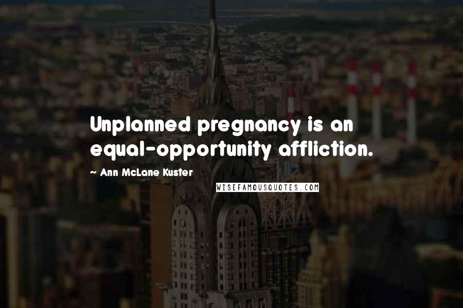 Ann McLane Kuster Quotes: Unplanned pregnancy is an equal-opportunity affliction.