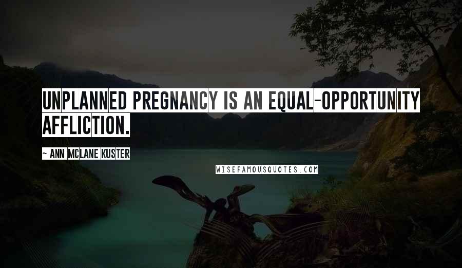 Ann McLane Kuster Quotes: Unplanned pregnancy is an equal-opportunity affliction.