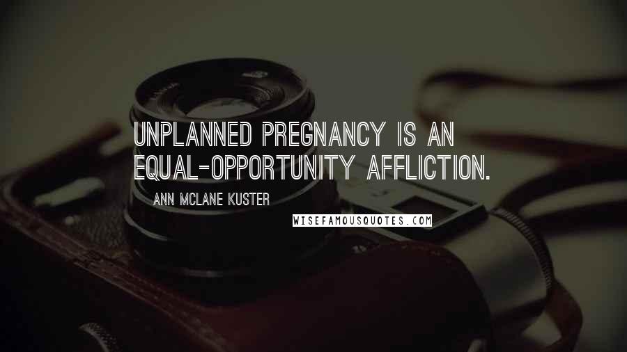Ann McLane Kuster Quotes: Unplanned pregnancy is an equal-opportunity affliction.