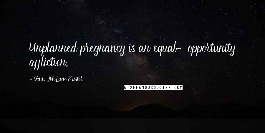 Ann McLane Kuster Quotes: Unplanned pregnancy is an equal-opportunity affliction.