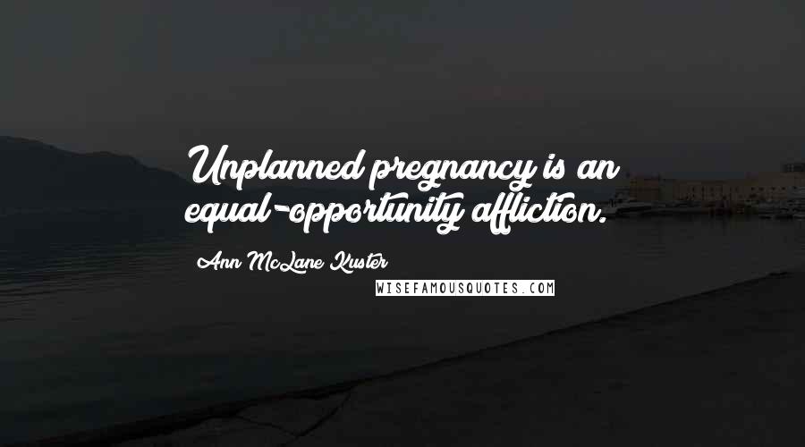 Ann McLane Kuster Quotes: Unplanned pregnancy is an equal-opportunity affliction.