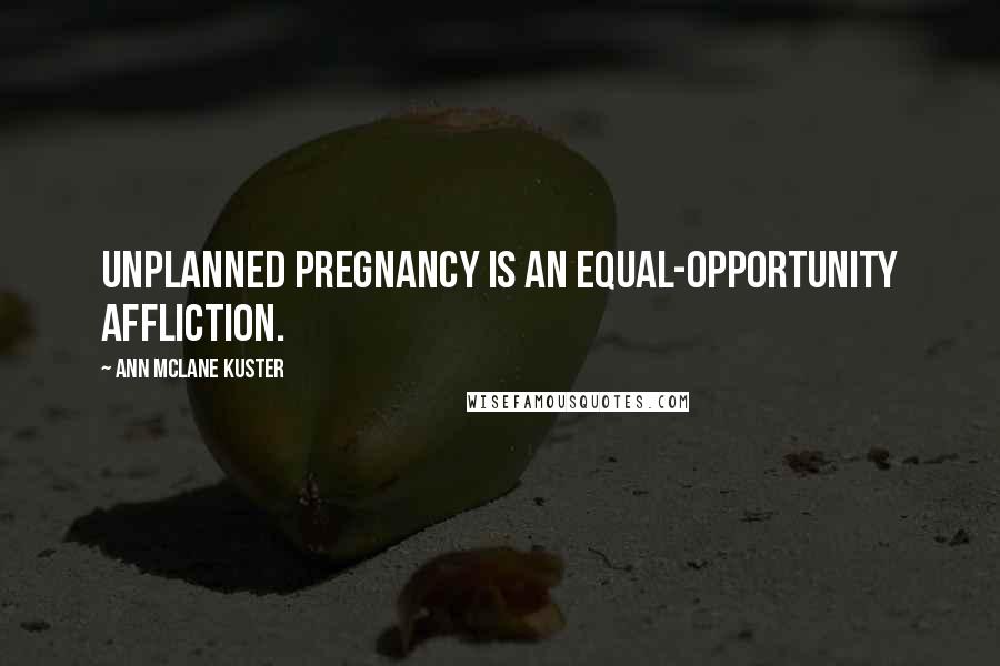Ann McLane Kuster Quotes: Unplanned pregnancy is an equal-opportunity affliction.