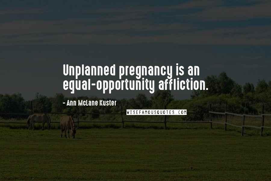 Ann McLane Kuster Quotes: Unplanned pregnancy is an equal-opportunity affliction.