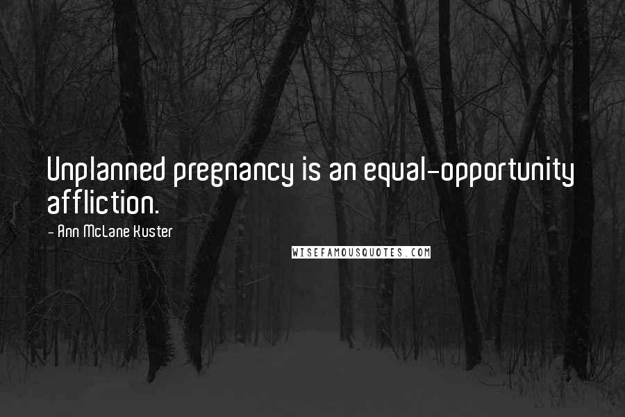 Ann McLane Kuster Quotes: Unplanned pregnancy is an equal-opportunity affliction.