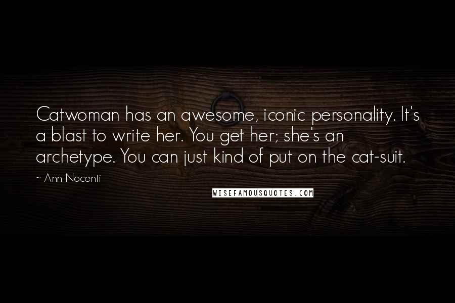 Ann Nocenti Quotes: Catwoman has an awesome, iconic personality. It's a blast to write her. You get her; she's an archetype. You can just kind of put on the cat-suit.