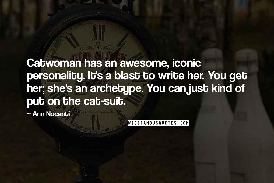 Ann Nocenti Quotes: Catwoman has an awesome, iconic personality. It's a blast to write her. You get her; she's an archetype. You can just kind of put on the cat-suit.