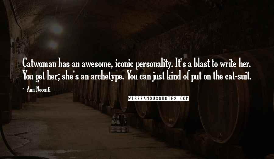 Ann Nocenti Quotes: Catwoman has an awesome, iconic personality. It's a blast to write her. You get her; she's an archetype. You can just kind of put on the cat-suit.